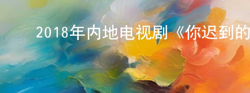 ﻿陈宝岩的动漫综艺大全,﻿2018年内地电视剧《你迟到的许多年》第31集[国语字幕]迅雷下载_电影天堂